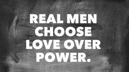 True masculinity: Real men choose love over power